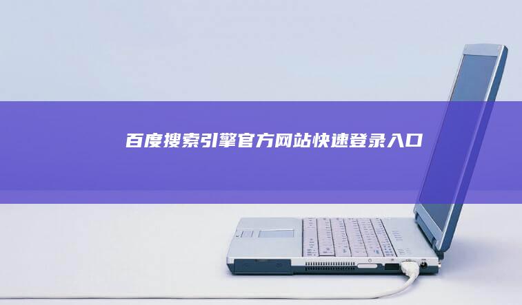 百度搜索引擎官方网站快速登录入口